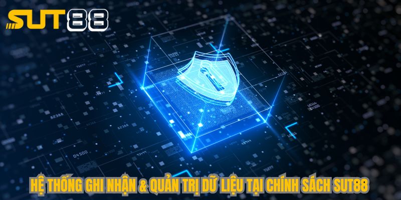 Hệ thống ghi nhận & quản trị dữ liệu tại chính sách Sut88